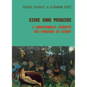 Vivre sans produire. L’insoutenable légèreté  des penseurs du vivant