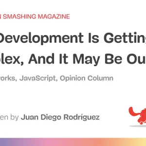 Web Development Is Getting Too Complex, And It May Be Our Fault
