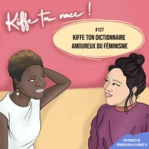 Kiffe ton dictionnaire amoureux du féminisme - Kiffe ta race | Acast