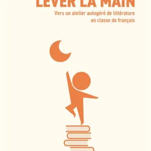 Lever la main, vers un atelier autogéré de littérature en classe de français