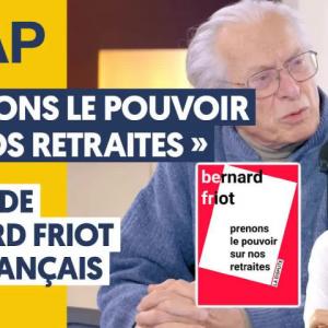 "PRENONS LE POUVOIR SUR NOS RETRAITES"/L'APPEL DE BERNARD FRIOT AUX FRANÇAIS