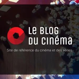 Le Blog Du Cinéma, site de référence du cinéma et des séries