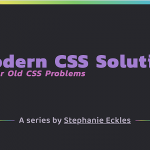 Modern CSS Solutions for old CSS problems