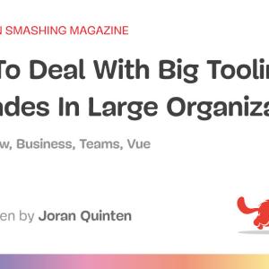 How To Deal With Big Tooling Upgrades In Large Organizations