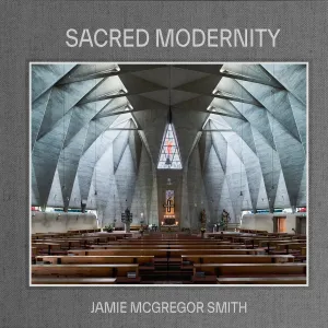 Sacred Modernity - The Holy Embrace of Modernist Architecture — jamie mcgregor smith