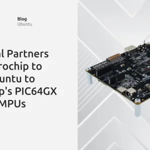 Canonical Partners with Microchip to Bring Ubuntu to Microchip’s PIC64GX RISC-V® MPUs