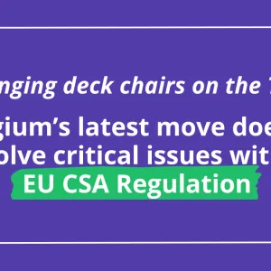 Rearranging deck chairs on the Titanic: Belgium’s latest move doesn’t solve critical issues with EU CSA Regulation