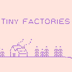 Tiny Factories