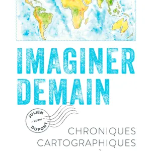 Imaginer demain. Chroniques cartographiques d’un monde à venir