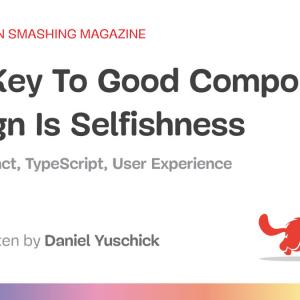 The Key To Good Component Design Is Selfishness