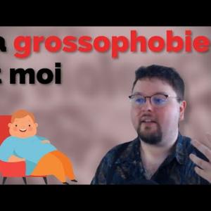 La GROSSOPHOBIE… et moi