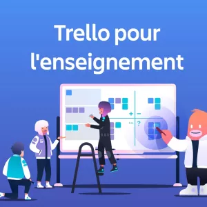 Trello enseignement : Organisez vos projets pédagogiques de manière visuelle