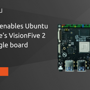 Canonical enables Ubuntu on StarFive’s VisionFive 2 RISC-V single board computer