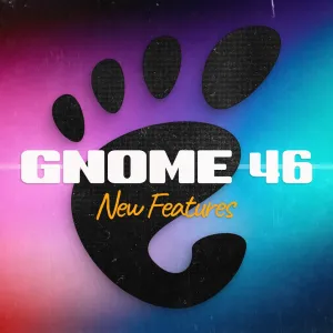 GNOME 46: The Best New Features