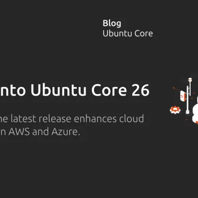 A look into Ubuntu Core 26: Cloud-powered edge computing with AWS IoT Greengrass and Azure IoT Edge