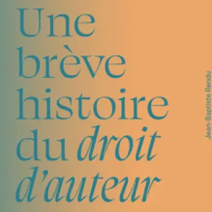 « Une brève histoire du droit d’auteur » : le casse-tête de la rémunération de la création