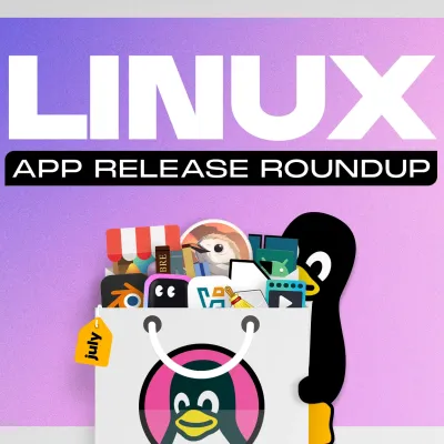 Linux App Release Roundup (July 2026)