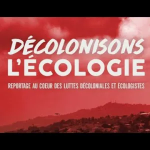 DÉCOLONISONS L’ÉCOLOGIE - Reportage au cœur des luttes décoloniales & écologistes
