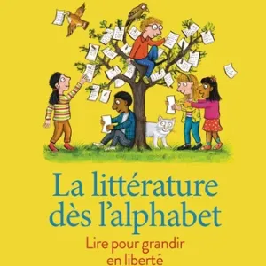 La littérature dès l’alphabet. Lire pour grandir en liberté