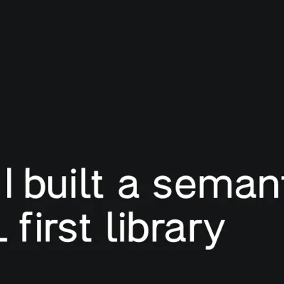 Why I built a semantic-HTML first library