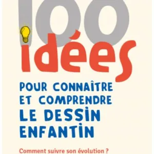 100 idées pour connaître et comprendre le dessin enfantin. Comment favoriser son évolution ? Comment favoriser son apprentissage ?