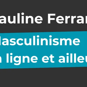 [podcast] Le masculinisme en ligne et ailleurs – avec Pauline Ferrari