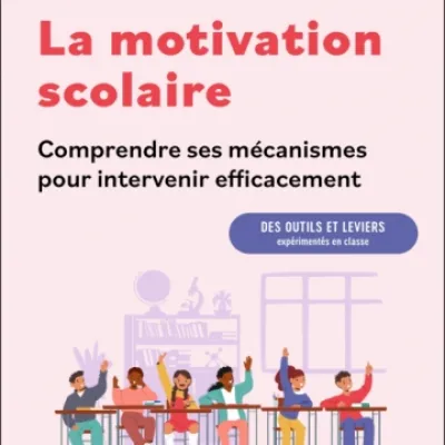 La motivation scolaire : comprendre ses mécanismes pour intervenir efficacement