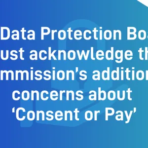 Open letter: EU Data Protection Board must acknowledge the Commission’s additional concerns about ‘Consent or Pay’