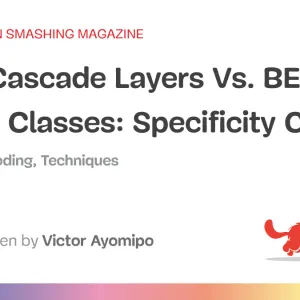 CSS Cascade Layers Vs. BEM Vs. Utility Classes: Specificity Control