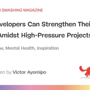 How Developers Can Strengthen Their Mental Health Amidst High-Pressure Projects
