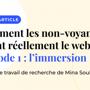 Comment les non-voyants vivent réellement le web ? Épisode 1 : l’immersion