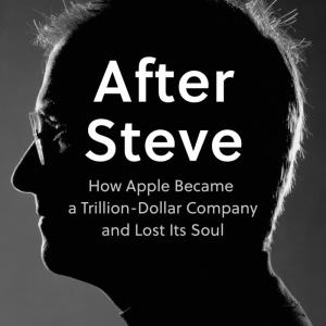 Tripp Mickle — After Steve: How Apple became a Trillion-Dollar Company and Lost Its Soul