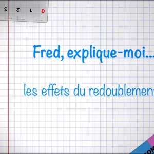 Fred explique-moi...l'effet du redoublement ?