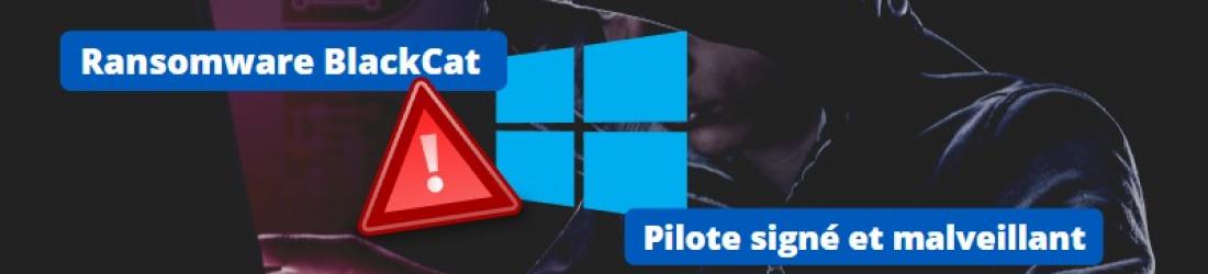 Ransomware BlackCat : un pilote de noyau Windows malveillant utilisé dans les cyberattaques !