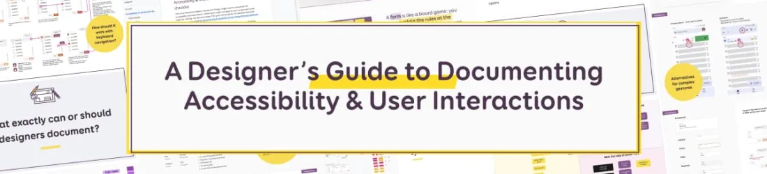 A Designer’s Guide to Documenting Accessibility & User Interactions