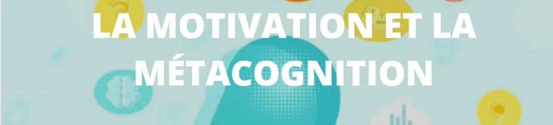 LA MOTIVATION ET LA MÉTACOGNITION 1/2