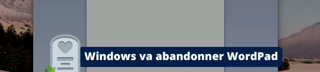 Après 28 ans d’existence, WordPad va être supprimé de Windows !