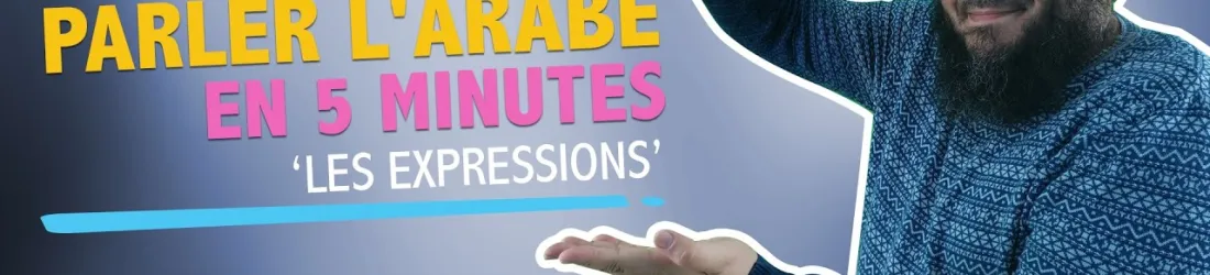 Apprendre les bases de l'arabe en 5 minutes : Les expressions & mots courants