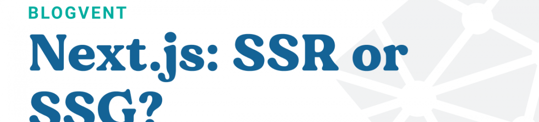 Next.js: Should I use SSR or SSG?