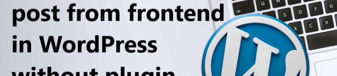 How to add post from frontend in wordpress without plugin