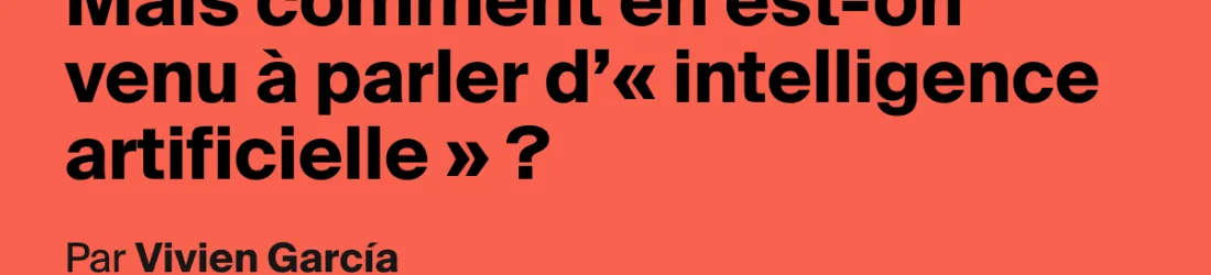 Mais comment en est-on venu à parler d’« intelligence artificielle » ?