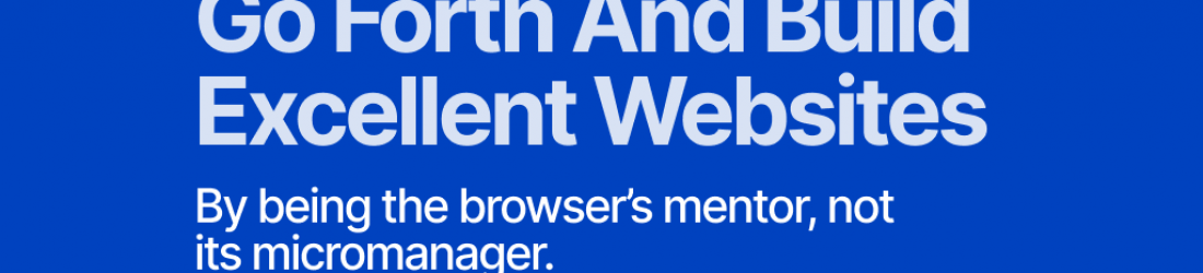 Be the browser’s mentor, not its micromanager. - Build Excellent Websites