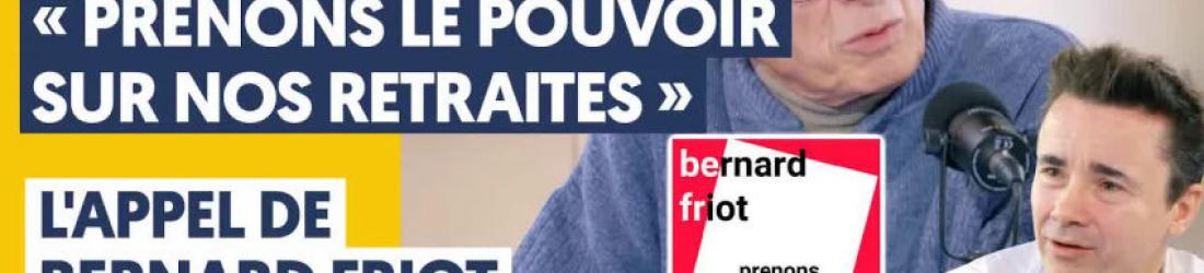 "PRENONS LE POUVOIR SUR NOS RETRAITES"/L'APPEL DE BERNARD FRIOT AUX FRANÇAIS