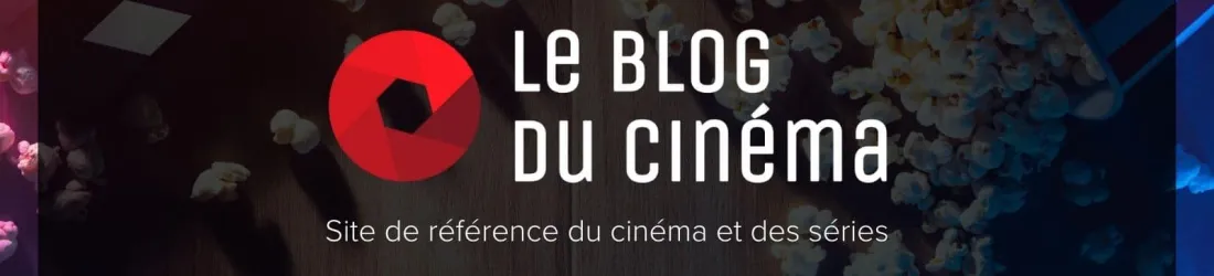 Le Blog Du Cinéma, site de référence du cinéma et des séries