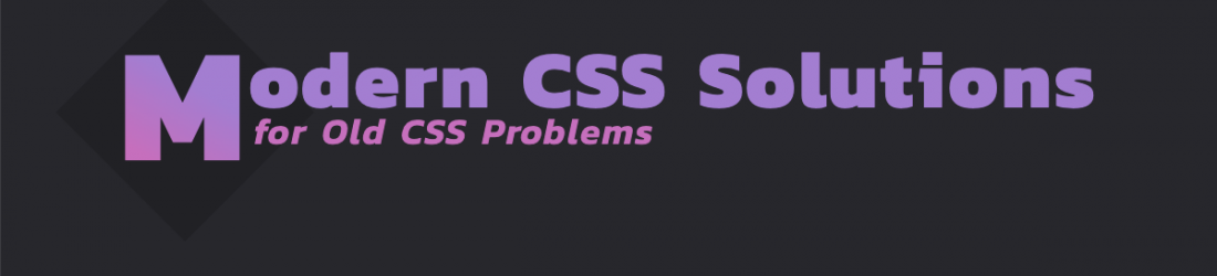 Modern CSS Solutions for old CSS problems