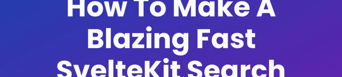 How To Make A Blazing Fast SvelteKit Search