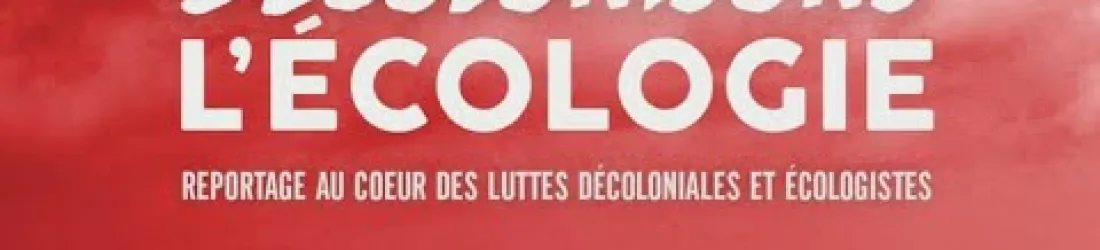 DÉCOLONISONS L’ÉCOLOGIE - Reportage au cœur des luttes décoloniales & écologistes