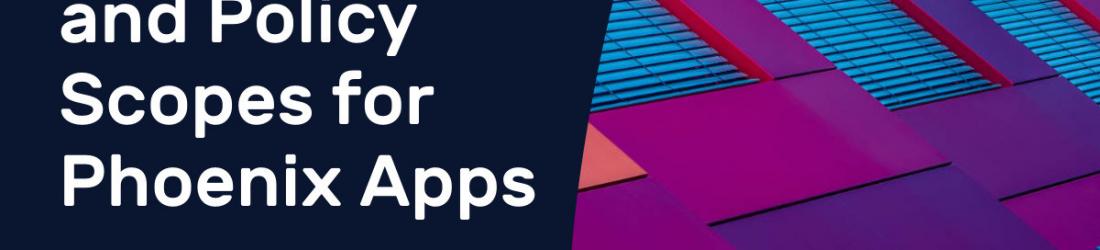 Authorization and Policy Scopes for Phoenix Apps
