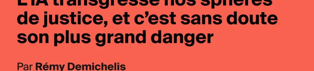 L’IA transgresse nos sphères de justice, et c’est sans doute son plus grand danger